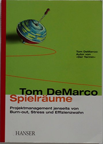 Spielräume. Projektmanagement jenseits von Burn-out, Stress und Effizienzwahn. von Hanser Fachbuchverlag